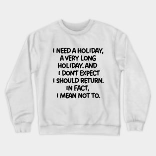 I need a holiday, a very long holiday. Crewneck Sweatshirt